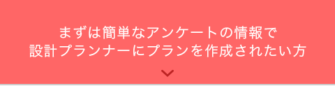 簡単なアンケートの情報で設計プランナーにプランを作成されたい方